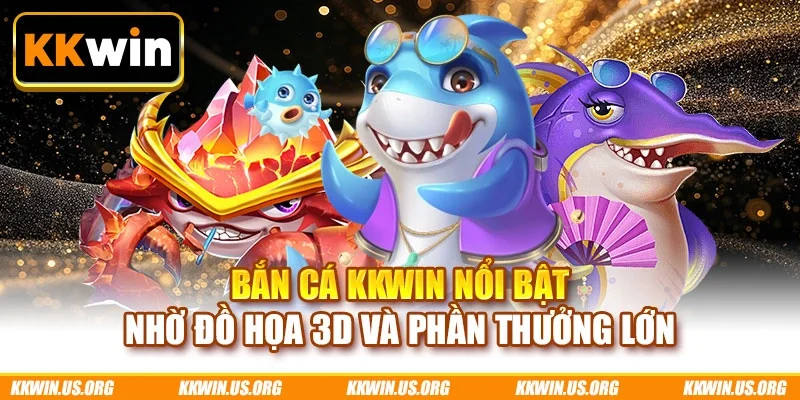 Bắn cá KKWIN nổi bật nhờ đồ họa 3D và phần thưởng lớn