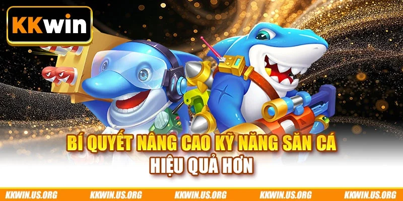 Bí quyết nâng cao kỹ năng săn cá hiệu quả hơn