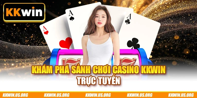 Khám phá sảnh chơi Casino KKWIN trực tuyến