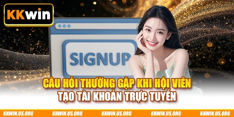 Câu hỏi thường gặp khi hội viên tạo tài khoản trực tuyến