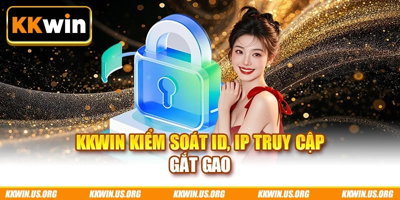 KKWIN kiểm soát ID, IP truy cập gắt gao