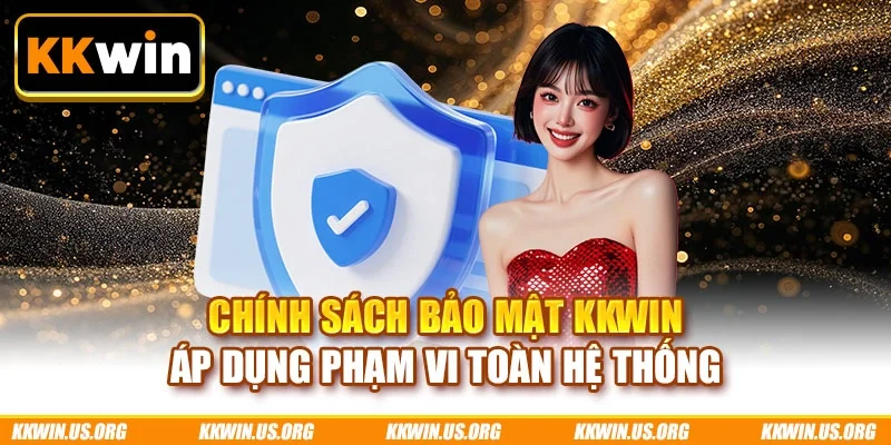 Chính sách bảo mật KKWIN áp dụng phạm vi toàn hệ thống
