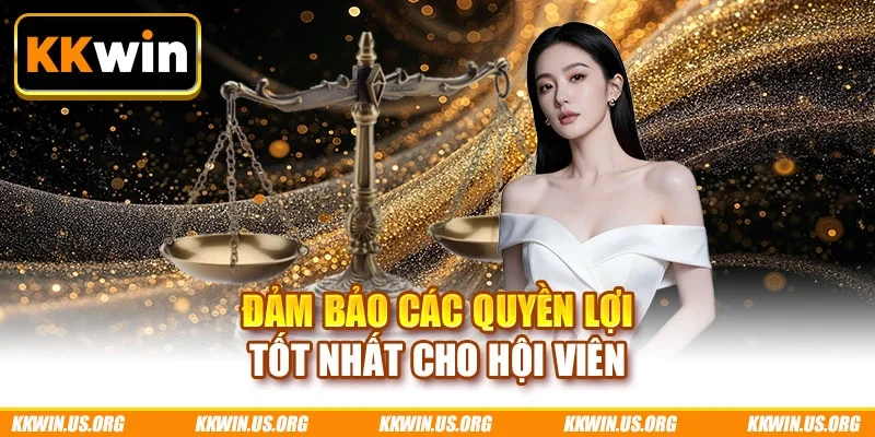 Đảm bảo các quyền lợi tốt nhất cho hội viên