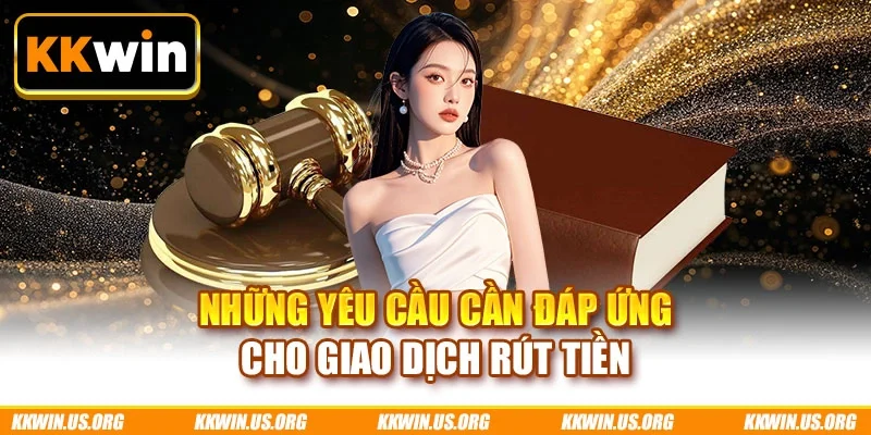 Những yêu cầu cần đáp ứng cho giao dịch rút tiền