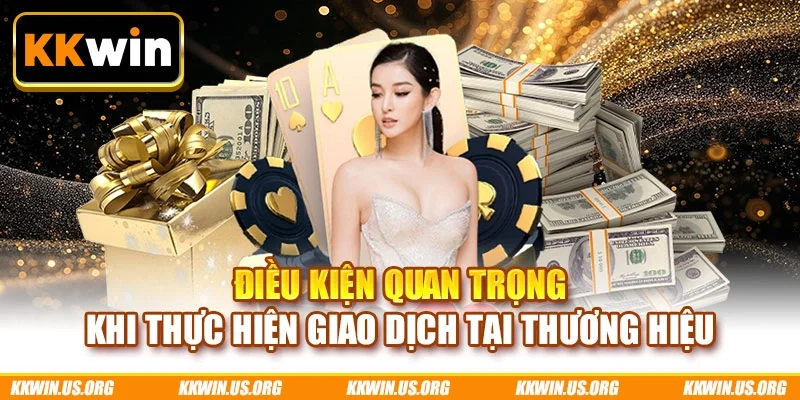 Điều kiện quan trọng khi thực hiện giao dịch tại thương hiệu