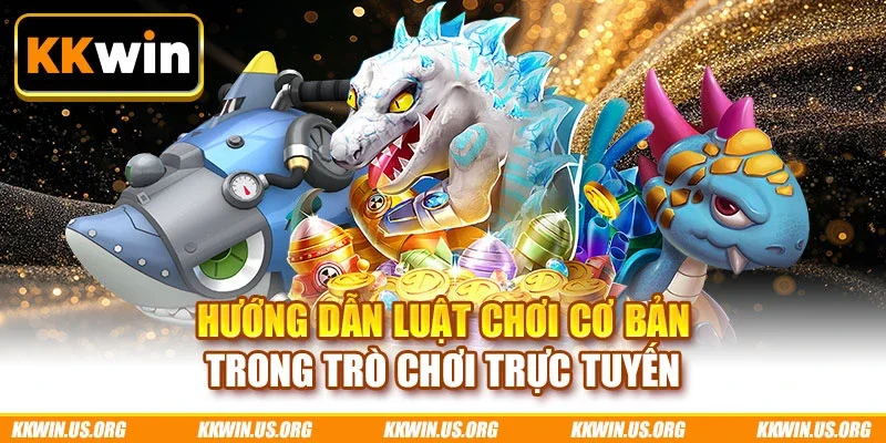 Hướng dẫn luật chơi cơ bản trong trò chơi trực tuyến