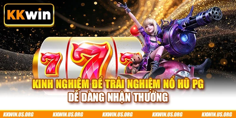 Kinh nghiệm để trải nghiệm nổ hũ PG dễ dàng nhận thưởng