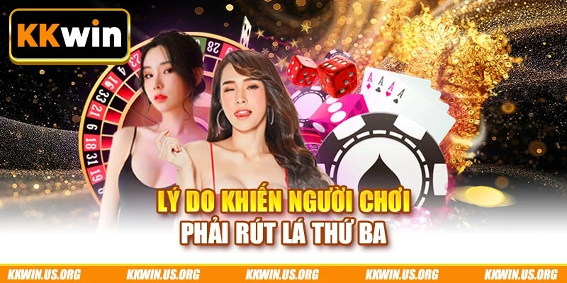 Lý do khiến người chơi phải rút lá thứ ba