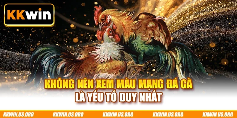 Không nên xem màu mạng đá gà là yếu tố duy nhất