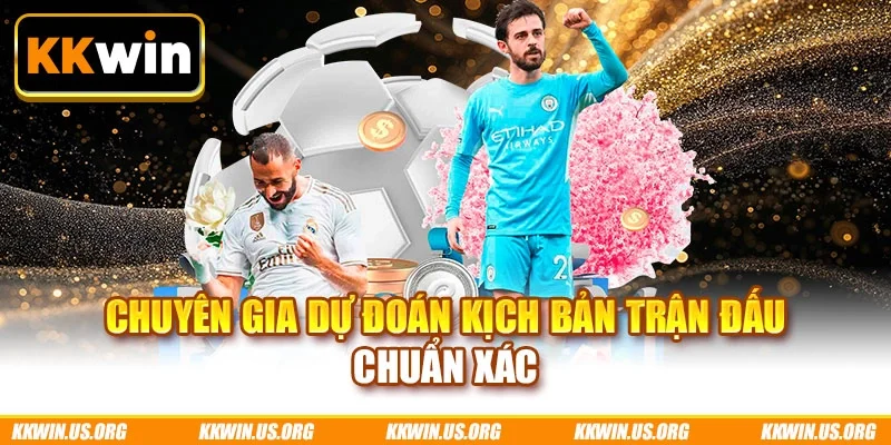 Chuyên gia dự đoán kịch bản trận đấu chuẩn xác