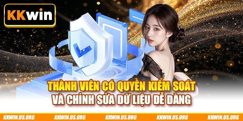 Thành viên có quyền kiểm soát và chỉnh sửa dữ liệu dễ dàng