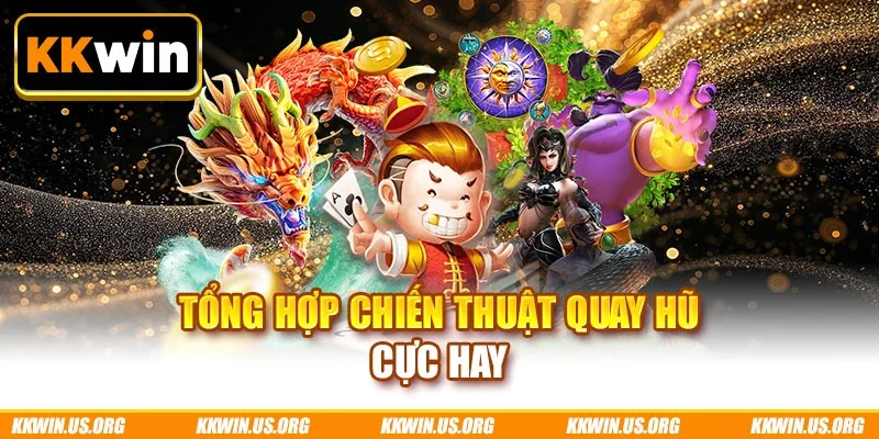 Tổng hợp chiến thuật quay hũ cực hay