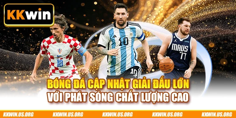 Bóng đá cập nhật giải đấu lớn với phát sóng chất lượng cao